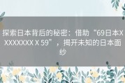 探索日本背后的秘密：借助“69日本XXXXXXXXⅩ59”，揭开未知的日本面纱