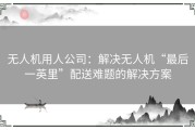 无人机用人公司：解决无人机“最后一英里”配送难题的解决方案