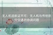 无人机适航证不可：无人机与传统航空交通的协调问题