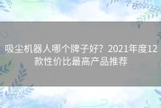 吸尘机器人哪个牌子好？2021年度12款性价比最高产品推荐