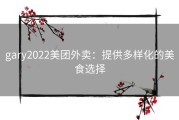 gary2022美团外卖：提供多样化的美食选择