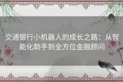 交通银行小机器人的成长之路：从智能化助手到全方位金融顾问