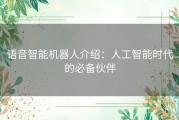 语音智能机器人介绍：人工智能时代的必备伙伴