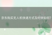 京东购买无人机快递方式及时效如何？