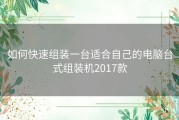 如何快速组装一台适合自己的电脑台式组装机2017款