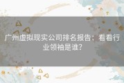 广州虚拟现实公司排名报告：看看行业领袖是谁？