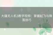 大疆无人机3教学视频：掌握起飞与降落技巧