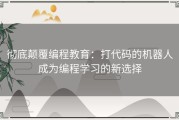 彻底颠覆编程教育：打代码的机器人成为编程学习的新选择