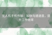 无人机手机传输：加快沟通速度，提升工作效率