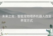 未来之宠：智能宠物喂养机器人改变养宠方式