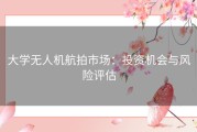 大学无人机航拍市场：投资机会与风险评估