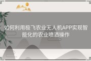 如何利用极飞农业无人机APP实现智能化的农业喷洒操作