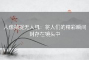 人像捕捉无人机：将人们的精彩瞬间封存在镜头中