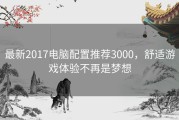 最新2017电脑配置推荐3000，舒适游戏体验不再是梦想