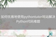 如何优雅地使用pythontutor网站解决Python代码难题