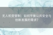 无人机受管制：如何平衡公共安全与创新发展的需求？