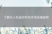 了解无人机遥控杆的市场发展趋势