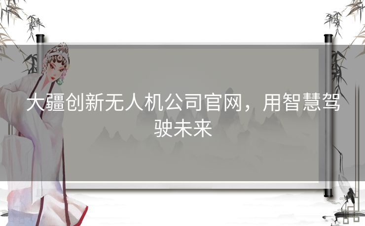 大疆创新无人机公司官网，用智慧驾驶未来