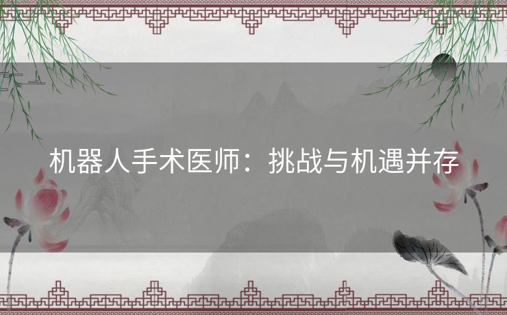 机器人手术医师：挑战与机遇并存