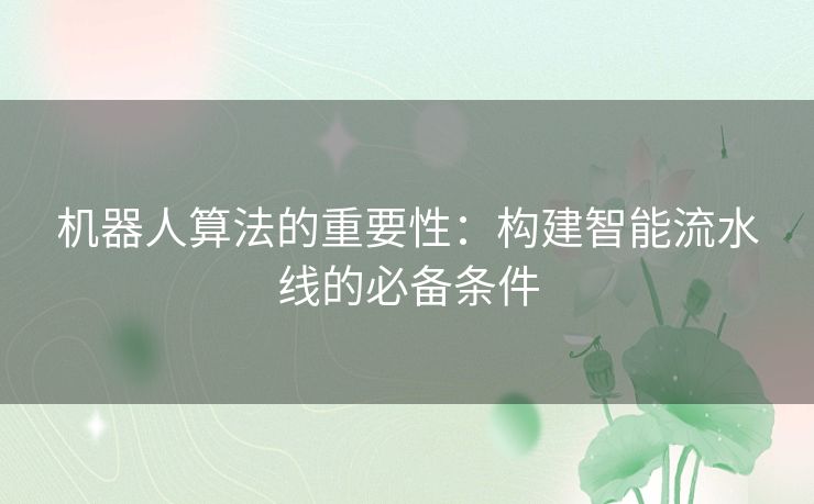 机器人算法的重要性：构建智能流水线的必备条件