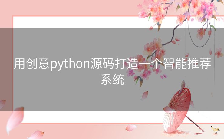 用创意python源码打造一个智能推荐系统