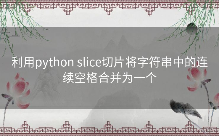 利用python slice切片将字符串中的连续空格合并为一个