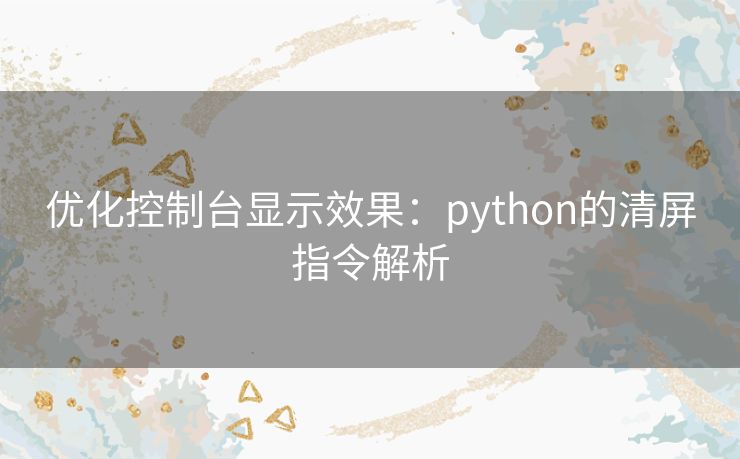 优化控制台显示效果：python的清屏指令解析