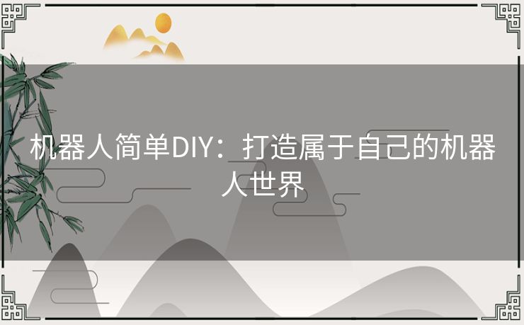 机器人简单DIY：打造属于自己的机器人世界