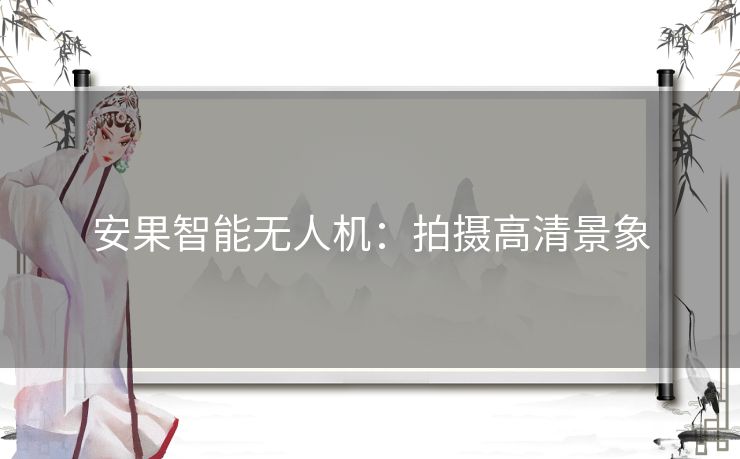 安果智能无人机：拍摄高清景象