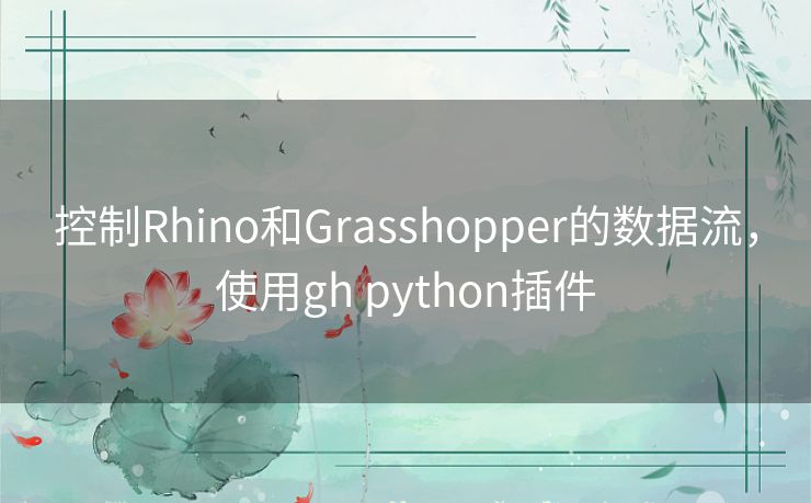 控制Rhino和Grasshopper的数据流，使用gh python插件