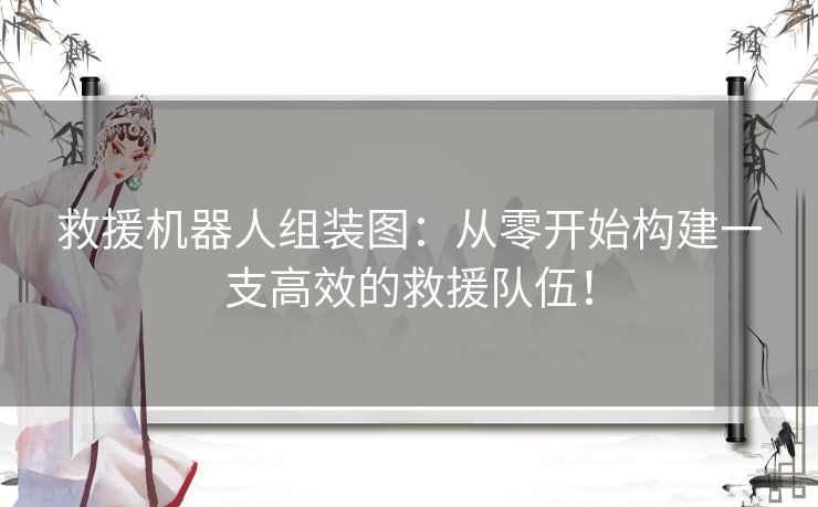 救援机器人组装图：从零开始构建一支高效的救援队伍！