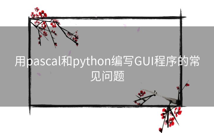 用pascal和python编写GUI程序的常见问题