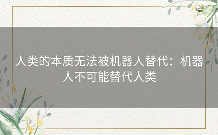 人类的本质无法被机器人替代：机器人不可能替代人类