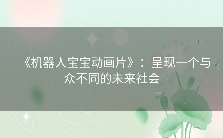 《机器人宝宝动画片》：呈现一个与众不同的未来社会