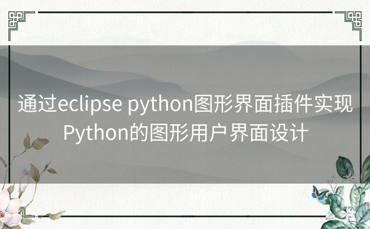 通过eclipse python图形界面插件实现Python的图形用户界面设计