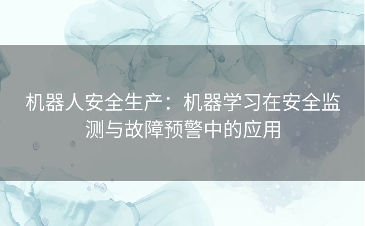 机器人安全生产：机器学习在安全监测与故障预警中的应用