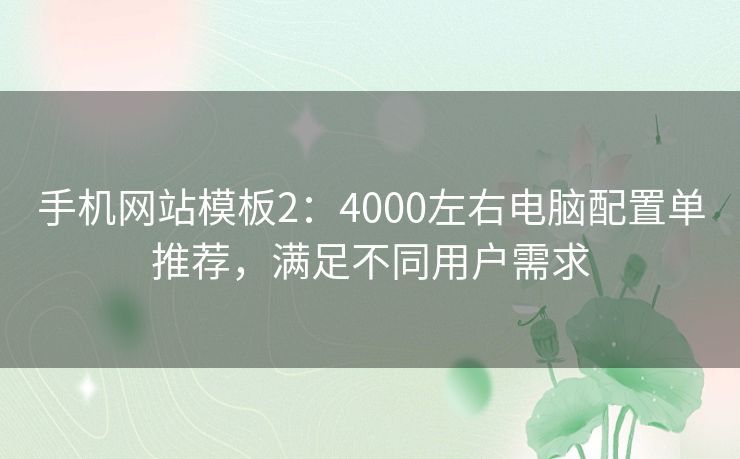 手机网站模板2：4000左右电脑配置单推荐，满足不同用户需求