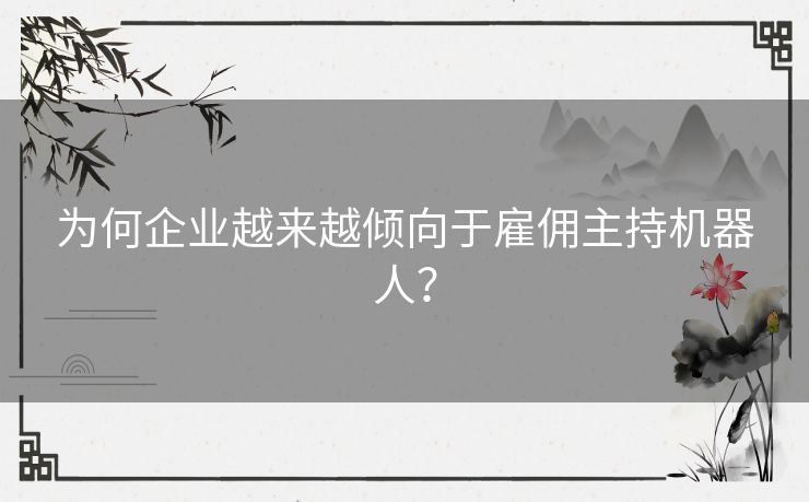 为何企业越来越倾向于雇佣主持机器人？