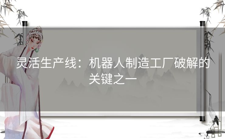 灵活生产线：机器人制造工厂破解的关键之一