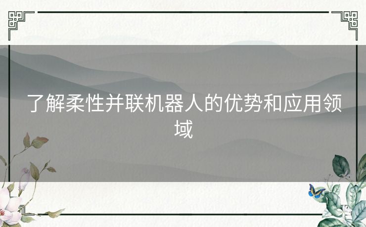 了解柔性并联机器人的优势和应用领域