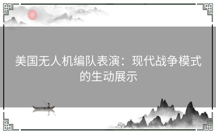 美国无人机编队表演：现代战争模式的生动展示