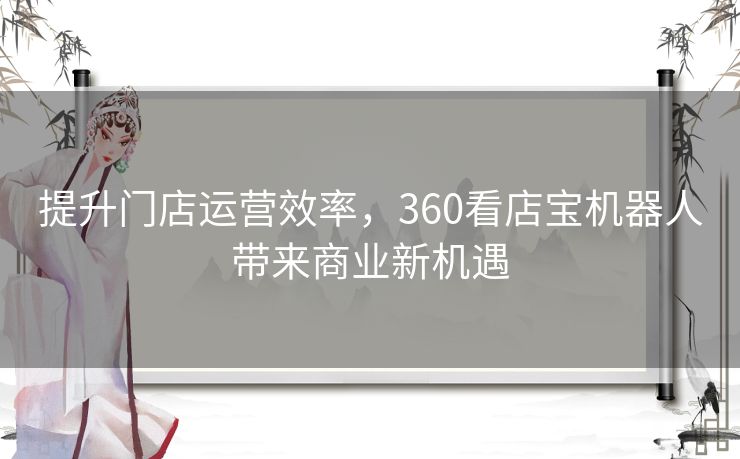 提升门店运营效率，360看店宝机器人带来商业新机遇