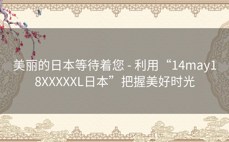 美丽的日本等待着您 - 利用“14may18XXXXXL日本”把握美好时光