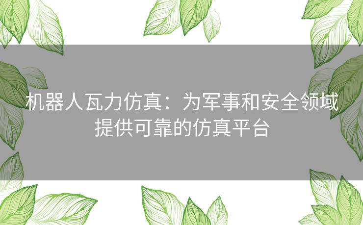 机器人瓦力仿真：为军事和安全领域提供可靠的仿真平台