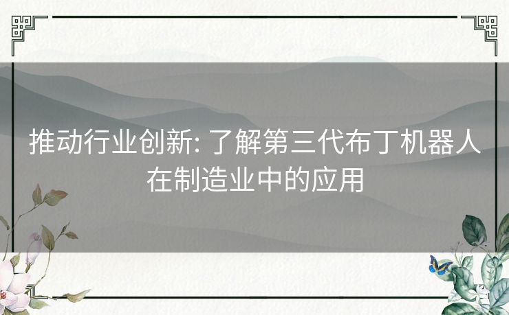 推动行业创新: 了解第三代布丁机器人在制造业中的应用