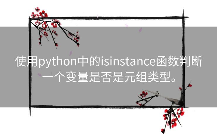 使用python中的isinstance函数判断一个变量是否是元组类型。