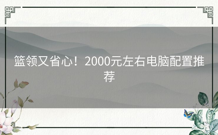 篮领又省心！2000元左右电脑配置推荐