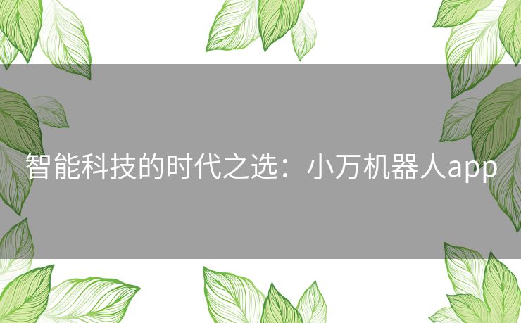 智能科技的时代之选：小万机器人app