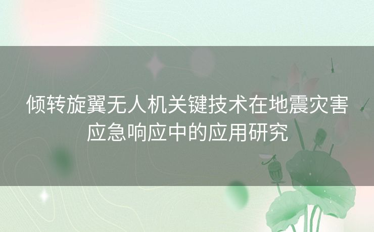 倾转旋翼无人机关键技术在地震灾害应急响应中的应用研究