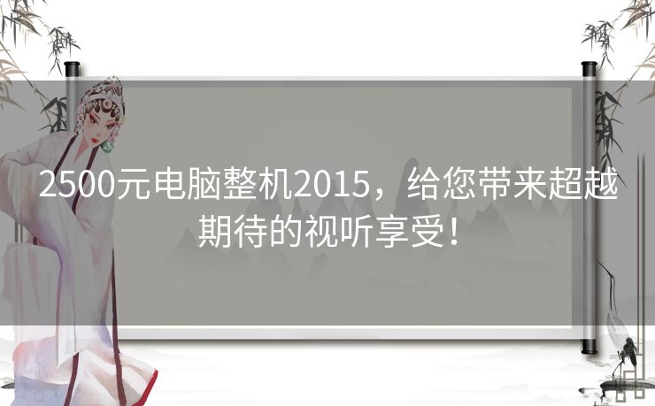 2500元电脑整机2015，给您带来超越期待的视听享受！